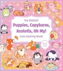 The Biggest Puppies, Capybaras, Axolotls, Oh My! Cute Coloring Book!