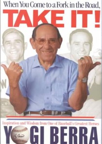 When You Come to a Fork in the Road, Take It!: Inspiration and Wisdom from One of Baseball's Greatest Heroes