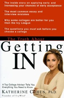 The Truth about Getting in: A Top College Advisor Tells You Everything You Need to Know
