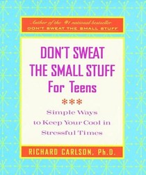 Don't Sweat the Small Stuff for Teens: Simple Ways to Keep Your Cool in Stressful Times