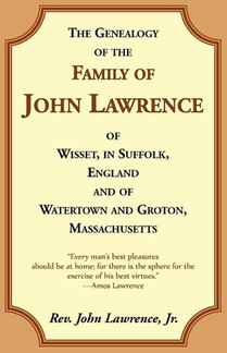 The Genealogy Of The Family Of John Lawrence Of Wisset, In Suffolk, England, And Of Watertown And Groton, Massachusetts