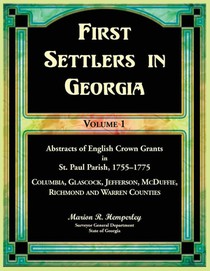 First Settlers in Georgia, Volume 1, Abstracts of English Crown Grants in St. Paul Parish,1755-1775