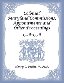 Colonial Maryland Commissions, Appointments and Other Proceedings, 1726-1776