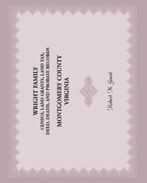 Wright Family Census, Land Grants, Land Tax, Deed, Death, and Probate Records, Montgomery County, Virginia