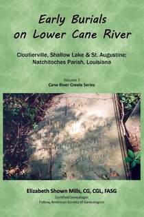 Early Burials on Lower Cane River. Cloutierville, Shallow Lake & St. Augustine, Natchitoches Parish, Louisiana. Volume 7, Cane River Creole Series