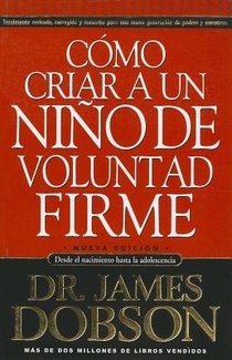 Cómo Criar a Un Niño de Voluntad Firme: Desde El Nacimiento Hasta La Adolescencia