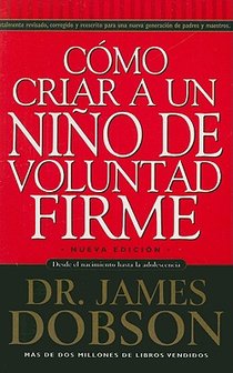 Cómo Criar a Un Niño de Voluntad Firme - Serie Favoritos: Desde El Nacimiento Hasta La Adolescencia = The New Strong-Willed Child voorzijde