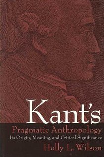 Kant's Pragmatic Anthropology: Its Origin, Meaning, and Critical Significance