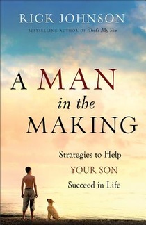 A Man in the Making – Strategies to Help Your Son Succeed in Life