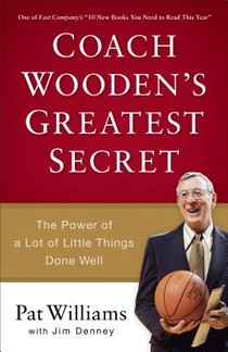 Coach Wooden`s Greatest Secret - The Power of a Lot of Little Things Done Well