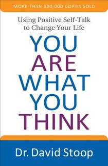 You Are What You Think - Using Positive Self-Talk to Change Your Life