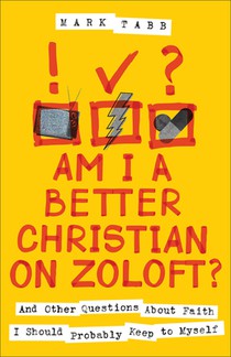 Am I a Better Christian on Zoloft?: And Other Questions about Faith I Should Probably Keep to Myself