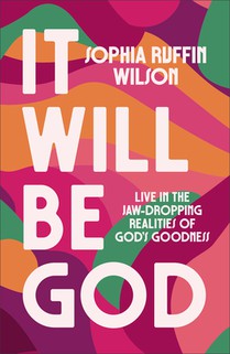 It Will Be God: Live in the Jaw-Dropping Realities of God's Goodness