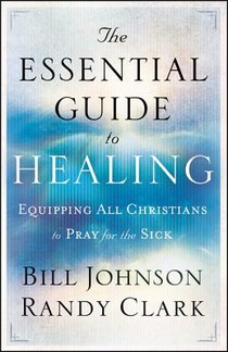 The Essential Guide to Healing – Equipping All Christians to Pray for the Sick voorzijde