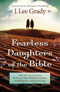 Fearless Daughters of the Bible - What You Can Learn from 22 Women Who Challenged Tradition, Fought Injustice and Dared to Lead