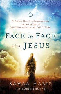 Face to Face with Jesus – A Former Muslim`s Extraordinary Journey to Heaven and Encounter with the God of Love voorzijde
