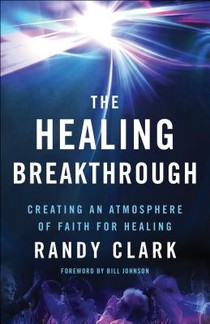 The Healing Breakthrough – Creating an Atmosphere of Faith for Healing voorzijde