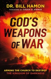 God`s Weapons of War – Arming the Church to Destroy the Kingdom of Darkness