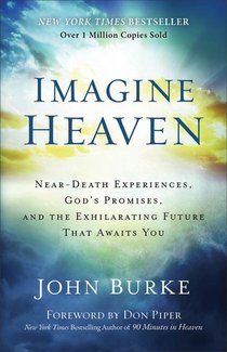 Imagine Heaven – Near–Death Experiences, God`s Promises, and the Exhilarating Future That Awaits You voorzijde