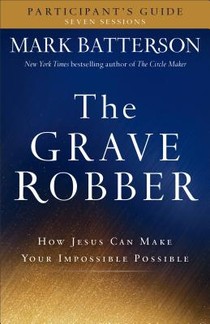 The Grave Robber Participant`s Guide – How Jesus Can Make Your Impossible Possible voorzijde