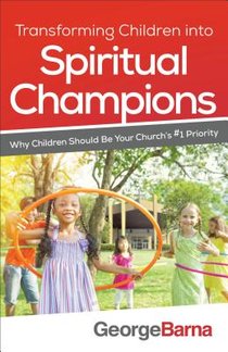 Transforming Children into Spiritual Champions – Why Children Should Be Your Church`s #1 Priority voorzijde