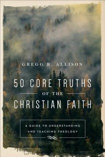 50 Core Truths of the Christian Faith – A Guide to Understanding and Teaching Theology voorzijde