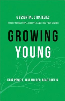 Growing Young – Six Essential Strategies to Help Young People Discover and Love Your Church
