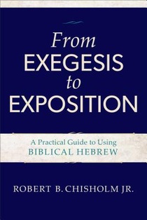 From Exegesis to Exposition – A Practical Guide to Using Biblical Hebrew