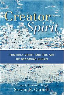 Creator Spirit – The Holy Spirit and the Art of Becoming Human