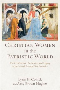 Christian Women in the Patristic World – Their Influence, Authority, and Legacy in the Second through Fifth Centuries voorzijde