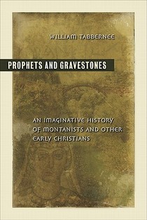 Prophets and Gravestones: An Imaginative History of Montanists and Other Early Christians