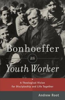 Bonhoeffer as Youth Worker – A Theological Vision for Discipleship and Life Together voorzijde