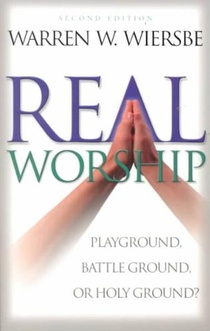 Real Worship – Playground, Battleground, or Holy Ground?