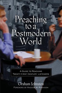 Preaching to a Postmodern World: A Guide to Reaching Twenty-First-Century Listeners