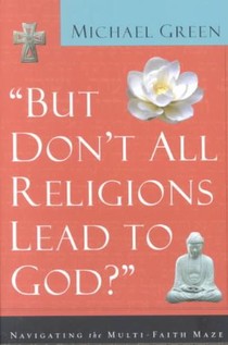 But Don't All Religions Lead to God?: Navigating the Multi-Faith Maze voorzijde