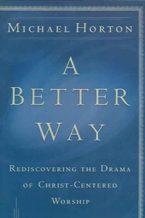 A Better Way – Rediscovering the Drama of God–Centered Worship