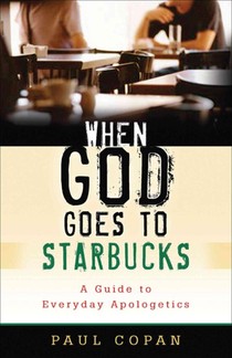 When God Goes to Starbucks – A Guide to Everyday Apologetics