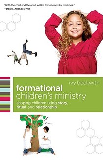 Formational Children`s Ministry – Shaping Children Using Story, Ritual, and Relationship