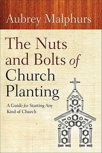 The Nuts and Bolts of Church Planting - A Guide for Starting Any Kind of Church