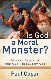 Is God a Moral Monster? – Making Sense of the Old Testament God