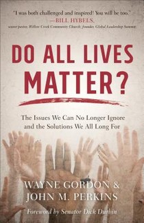 Do All Lives Matter? - The Issues We Can No Longer Ignore and the Solutions We All Long For