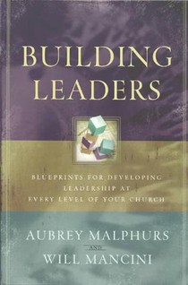 Building Leaders – Blueprints for Developing Leadership at Every Level of Your Church