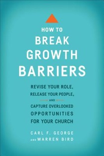 How to Break Growth Barriers – Revise Your Role, Release Your People, and Capture Overlooked Opportunities for Your Church