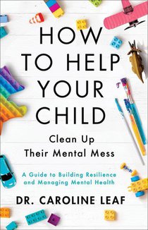 Leaf, C: How to Help Your Child Clean Up Their Mental Mess