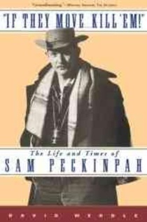 If They Move... Kill 'Em!: The Life and Times of Sam Peckinpah