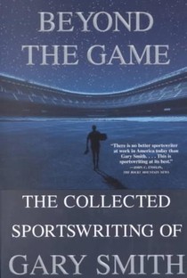 Beyond the Game: The Collected Sportswriting of Gary Smith