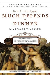 Much Depends on Dinner: The Extraordinary History and Mythology, Allure and Obsessions, Perils and Taboos of an Ordinary Mea