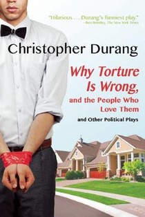 Why Torture Is Wrong, and the People Who Love Them: And Other Political Plays