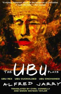 The Ubu Plays: Includes: Ubu Rex; Ubu Cuckolded; Ubu Enchained
