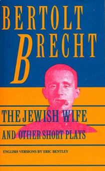 Jewish Wife and Other Short Plays: Includes: In Search of Justice; Informer; Elephant Calf; Measures Taken; Exception and the Rule; Salzburg Dance of